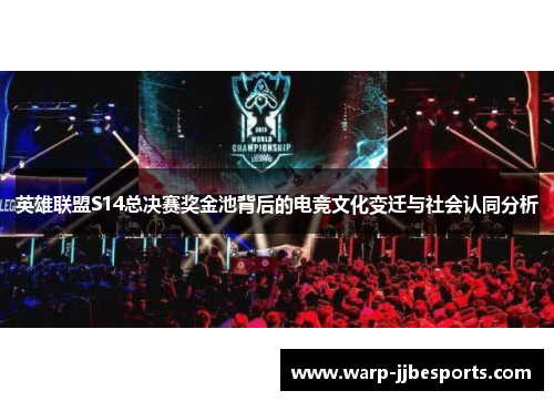 英雄联盟S14总决赛奖金池背后的电竞文化变迁与社会认同分析