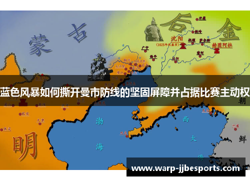 蓝色风暴如何撕开曼市防线的坚固屏障并占据比赛主动权