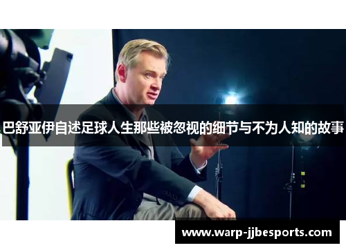 巴舒亚伊自述足球人生那些被忽视的细节与不为人知的故事