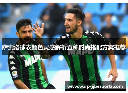 萨索洛球衣颜色灵感解析五种时尚搭配方案推荐