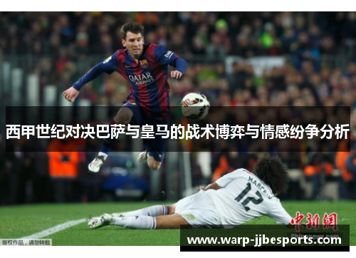 西甲世纪对决巴萨与皇马的战术博弈与情感纷争分析