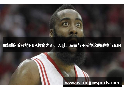 詹姆斯·哈登的NBA传奇之路：天赋、荣耀与不断争议的碰撞与交织