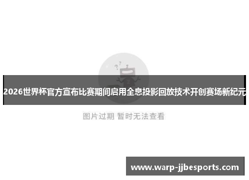 2026世界杯官方宣布比赛期间启用全息投影回放技术开创赛场新纪元