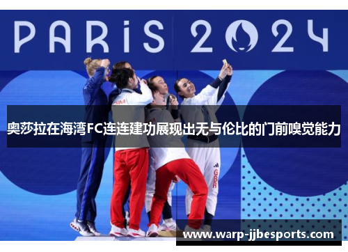 奥莎拉在海湾FC连连建功展现出无与伦比的门前嗅觉能力