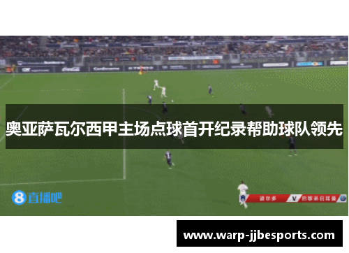 奥亚萨瓦尔西甲主场点球首开纪录帮助球队领先