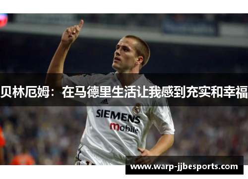 贝林厄姆：在马德里生活让我感到充实和幸福