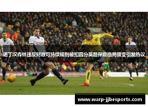 诺丁汉森林违反财政可持续规则被扣四分英超保级格局骤变引发热议