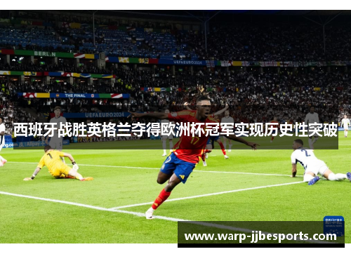 西班牙战胜英格兰夺得欧洲杯冠军实现历史性突破